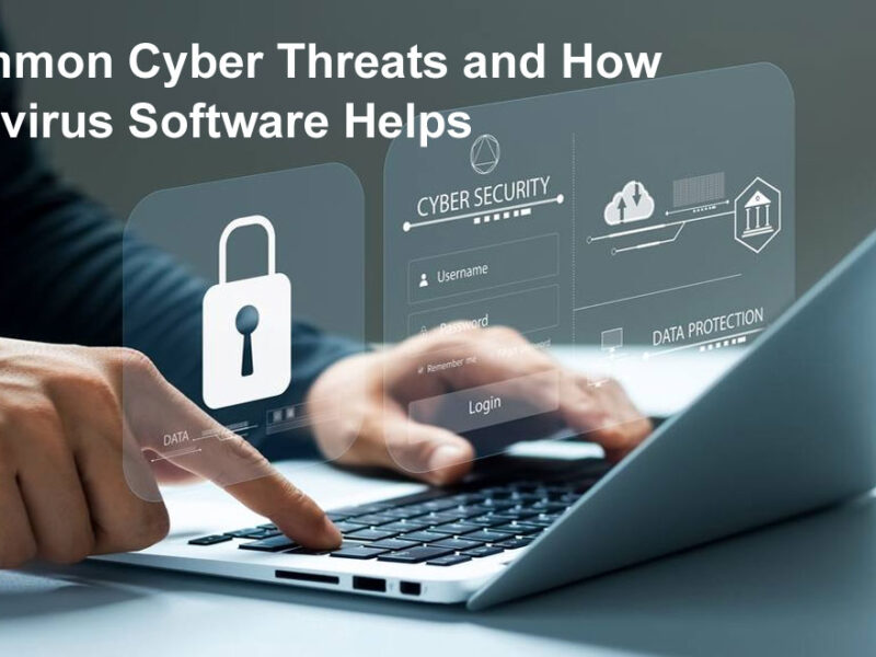 Common Cyber Threats and How Antivirus Software Helps