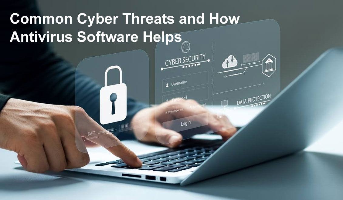 Common Cyber Threats and How Antivirus Software Helps